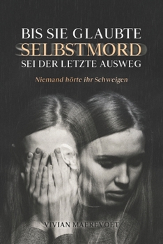 Paperback Bis sie glaubte, SELBSTMORD sei der letzte Ausweg: Niemand hörte ihr Schweigen [German] Book