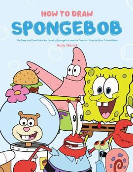 Paperback How to Draw Spongebob: The Easy and Clear Guide for Drawing Spongebob and His Friends - Step-By-Step Tutorial Book