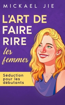L'art de faire rire une femme: séduction pour les débutants