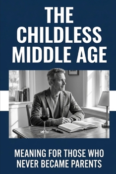 Paperback The Childless Middle Age: Meaning for Those Who Never Became Parents Book