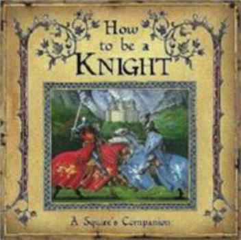 Hardcover How to Be a Knight: A Squire's Guide Book