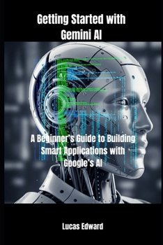Paperback Getting Started with Gemini AI: A Beginner's Guide to Building Smart Applications with Google's AI Book
