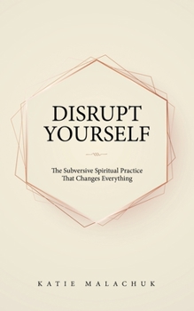 Paperback Disrupt Yourself: The Subversive Spiritual Practice That Changes Everything Book