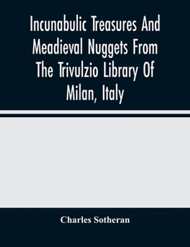 Paperback Incunabulic Treasures And Meadieval Nuggets From The Trivulzio Library Of Milan, Italy: Including Vellum Manuscripts Of The Thirteenth To Seventeenth Book