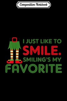Composition Notebook: I Just Like To Smile Smiling Is My Favorite Elf Christmas  Journal/Notebook Blank Lined Ruled 6x9 100 Pages