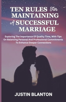 Paperback Ten Rules For Maintaining A Successful Marriage: Exploring The Importance Of Quality Time, With Tips On Balancing Personal And Professional Commitment Book