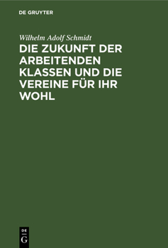 Hardcover Die Zukunft Der Arbeitenden Klassen Und Die Vereine Für Ihr Wohl: Eine Mahnung an Die Zeitgenossen [German] Book