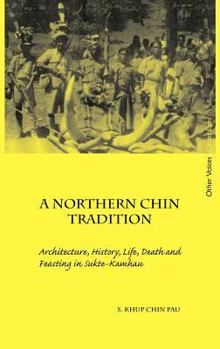 A Northern Chin Tradition: Architecture, History, Life, Death and Feasting in Sukte-Kamhau