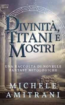 Paperback Divinità, Titani e Mostri: Una raccolta di novelle fantasy mitologiche [Italian] Book