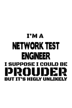 Paperback I'm A Network Test Engineer I Suppose I Could Be Prouder But It's Highly Unlikely: Best Network Test Engineer Notebook, Journal Gift, Diary, Doodle Gi Book