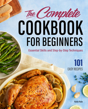 Hardcover The Complete Cookbook for Beginners: Essential Skills and Step-By-Step Techniques Book