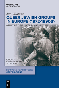 Queer Jewish Groups in Europe (1972-1990s): Archiving Their Histories and Network (Europäisch-jüdische Studien – Beiträge, 73)