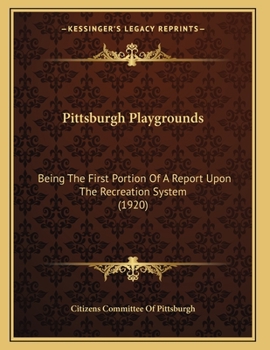 Paperback Pittsburgh Playgrounds: Being The First Portion Of A Report Upon The Recreation System (1920) Book