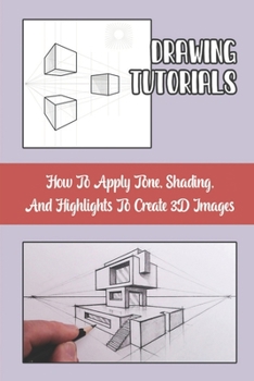 Paperback Drawing Tutorials: How To Apply Tone, Shading, And Highlights To Create 3D Images: Create Images Book