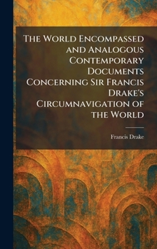 The World Encompassed and Analogous Contemporary Documents Concerning Sir Francis Drake's Circumnavigation of the World