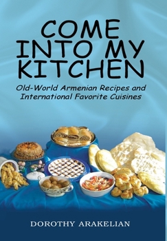 Hardcover Come into My Kitchen: Old-World Armenian Recipes and International Favorite Cuisines Book