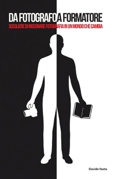 Da Fotografo a Formatore: Scegliere di insegnare fotografia in un mondo che cambia. (Italian Edition)