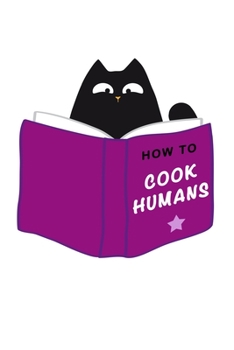 How To Cook Humans: Funny Halloween Black Cat 53 Week-Daily Business Date Planner, Calendar, Journal, Agenda Schedule Organizer and Appointment Notebook (January to December)