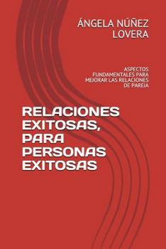 Paperback Relaciones Exitosas, Para Personas Exitosas: Aspectos Fundamentales Para Mejorar Las Relaciones de Pareja [Spanish] Book