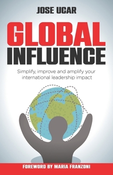 Paperback Global Influence: How Business Leaders Can Simplify, Improve, and Amplify Their International Impact Book