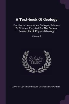 Paperback A Text-book Of Geology: For Use In Universities, Colleges, Schools Of Science, Etc., And For The General Reader. Part I. Physical Geology; Vol Book