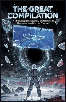 Paperback The Great Compilation: A LitRPG Progression Fantasy of Optimization, Omniscience, and the Last Command Book