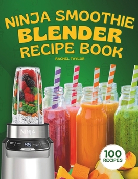 Paperback Ninja Smoothie Blender Recipe Book: 100 Delicious Recipes for Fruity, Green, Vegetable, and Chocolate-Based Smoothies Book