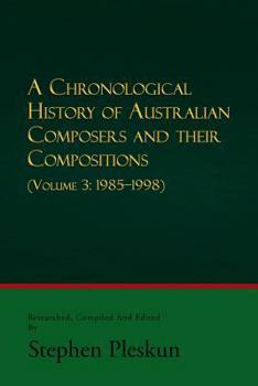 Paperback A Chronological History of Australian Composers and Their Compositions - Vol. 3 1985-1998 Book