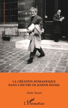 La création romanesque dans l'oeuvre de Joseph Kessel (Espaces Littéraires) (French Edition)