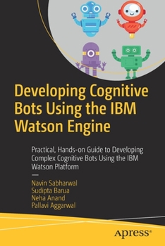 Paperback Developing Cognitive Bots Using the IBM Watson Engine: Practical, Hands-On Guide to Developing Complex Cognitive Bots Using the IBM Watson Platform Book