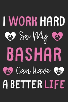 I Work Hard So My BaShar Can Have A Better Life: Lined Journal, 120 Pages, 6 x 9, BaShar Dog Gift Idea, Black Matte Finish (I Work Hard So My BaShar Can Have A Better Life Journal)