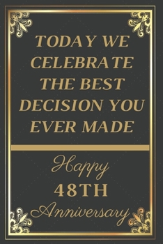 Paperback Today We Celebrate The Best Decision You Ever Made Happy 48th Anniversary: 48th Anniversary Gift / Journal / Notebook / Unique Greeting Cards Alternat Book