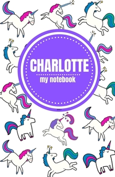 Paperback Charlotte - Unicorn Notebook - Personalized Journal/Diary - Fab Girl/Women's Gift - Christmas Stocking Filler - 100 lined pages Book