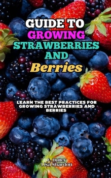 Paperback Guide to Growing Strawberries and Berries: Learn the Best Practices for Growing Strawberries and Berries Book