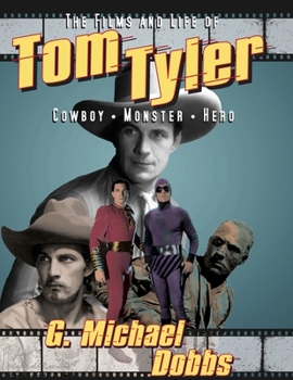 Films and Life of Tom Tyler : Cowboy - Monster - Hero