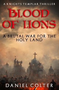 Blood of Lions: The brutal war for the Holy Land... (Knights Templar Thrillers) - Book #3 of the Knights Templar Thrillers