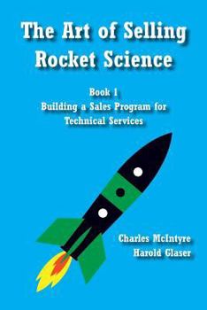 Paperback The Art of Selling Rocket Science: Book 1. Building a Sales Program for Technical Services Book