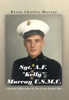 Sgt. A.F. "Kelly" Murray U.S.M.C.: A Hoosier Hibernian in the Great Pacific War