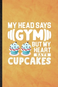 My Head Says Gym but My Heart Says Cupcakes: Funny Blank Lined Cook Baker Chef Notebook/ Journal, Graduation Appreciation Gratitude Thank You Souvenir Gag Gift, Modern Cute Graphic 110 Pages