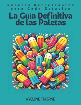 Paperback La Guía Definitiva de las Paletas: Recetas Refrescantes para Cada Estación [Spanish] Book