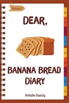 Dear, Banana Bread Diary : Make an Awesome Month with 31 Best Banana Bread Recipes! (Banana Bread Cookbook, Banana Bread Book, Banana Quick Bread, Homemade Banana Bread)