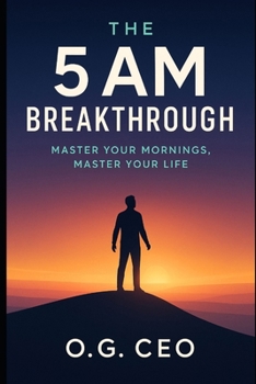 THE 5 AM BREAKTHROUGH: Master Your Morning, Master Your Life.