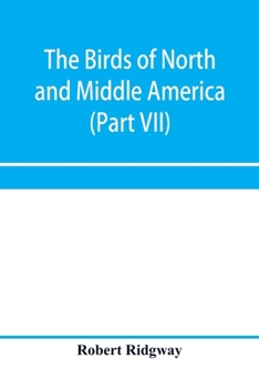 Paperback The birds of North and Middle America: a descriptive catalogue of the higher groups, genera, species, and subspecies of birds known to occur in North Book