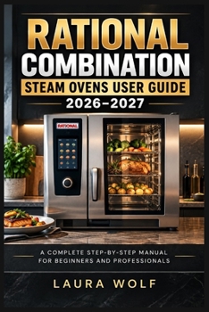 RATIONAL COMBINATION STEAM OVENS USER GUIDE 2026–2027: Sichere Bedienung, Garprogramme, Reinigung, Wartung und effiziente Küchenabläufe für Gastronomieprofis und Einsteiger (German Edition)