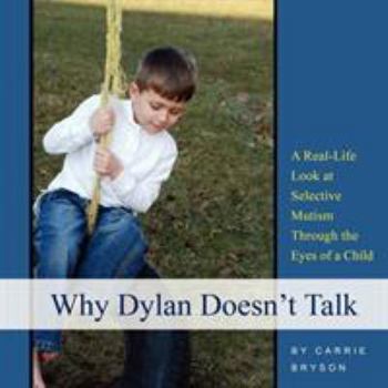 Paperback Why Dylan Doesn't Talk: A Real-Life Look at Selective Mutism Through the Eyes of a Child Book