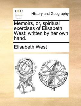 Memoirs, or, spiritual exercises of Elisabeth West: written by her own hand.