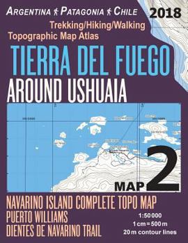 Paperback Tierra Del Fuego Around Ushuaia Map 2 Navarino Island Complete Topo Map Puerto Williams Argentina Patagonia Chile Trekking/Hiking/Walking Topographic Book