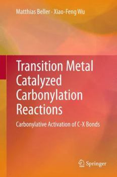 Hardcover Transition Metal Catalyzed Carbonylation Reactions: Carbonylative Activation of C-X Bonds Book