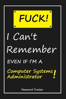 Paperback FUCK I Can't Remember EVEN IF I'M A Computer Systems Administrator: An Organizer for All Your Passwords and Shity Shit with Unique Touch - Password Tr Book