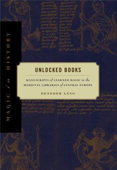 Paperback Unlocked Books: Manuscripts of Learned Magic in the Medieval Libraries of Central Europe Book